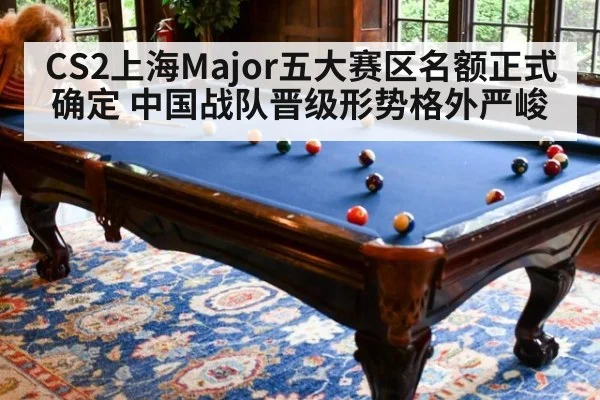 CS2上海Major五大赛区名额正式确定 中国战队晋级形势格外严峻