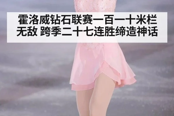 霍洛威钻石联赛一百一十米栏无敌 跨季二十七连胜缔造神话